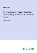 The Three Voyages of Captain Cook Round the World, Being the First Part of the Second Voyage
