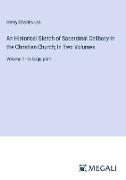 An Historical Sketch of Sacerdotal Celibacy in the Christian Church, In Two Volumes