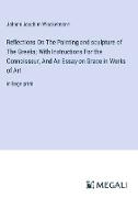 Reflections On The Painting and sculpture of The Greeks, With Instructions For the Connoisseur, And An Essay on Grace in Works of Art