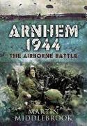 Arnhem 1944: The Airborne Battle, 17-26 September