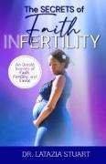 The Secrets of Faith INfertility: An Untold Journey of Faith, Fertility, and Favor