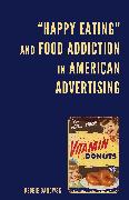 "Happy Eating" and Food Addiction in American Advertising