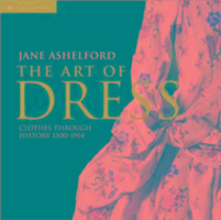 The Art of Dress: Clothes Through History 1500-1914