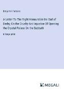 A Letter To The Right Honourable the Earl of Derby, On the Cruelty And injustice Of Opening the Crystal Palace On the Sabbath