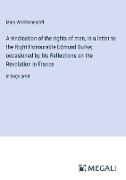 A vindication of the rights of men, in a letter to the Right Honourable Edmund Burke, occasioned by his Reflections on the Revolution in France