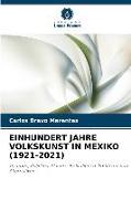 EINHUNDERT JAHRE VOLKSKUNST IN MEXIKO (1921-2021)