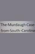 The Murdaugh Case from South Carolina
