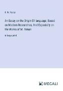An Essay on the Origin Of language, Based on Modern Researches, And Especially on the Works of M. Renan
