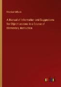 A Manual of Information and Suggestions for Object Lessons in a Course of Elementary Instruction