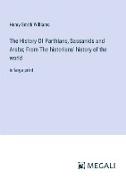 The History Of Parthians, Sassanids and Arabs, From The historians' history of the world