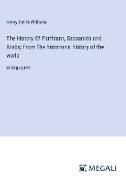 The History Of Parthians, Sassanids and Arabs, From The historians' history of the world