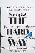 Meeting God The Hard Way: When The End Of The Road Is Just The Beginning