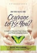 Do You Have the Courage to Be You? 10th Anniversary Edition: A Guide to Discover Your Unique Identity and World-changing Destiny