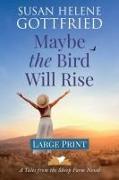 Maybe the Bird Will Rise (Large Print)