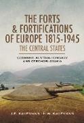 The Forts and Fortifications of Europe 1815-1945: The Central States - Germany, Austria-Hungary and Czechoslovakia