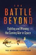 The Battle Beyond: Fighting and Winning the Coming War in Space