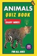 Animals Quiz Book For Sharp Minds: Test Your Knowledge Of Animals Challenging Multiple Choice Questions A Great Book For Kids, Teens, And Adults