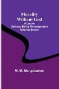 Morality Without God, A Lecture Delivered Before the Independent Religious Society