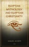 Egyptian Mythology and Egyptian Christianity: Illustrated Easy-to-Read Layout