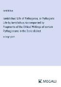 Iamblichus' Life of Pythagoras, or Pythagoric Life by Iamblichus, Accompanied by Fragments of the Ethical Writings of certain Pythagoreans in the Doric dialect