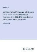 Iamblichus' Life of Pythagoras, or Pythagoric Life by Iamblichus, Accompanied by Fragments of the Ethical Writings of certain Pythagoreans in the Doric dialect