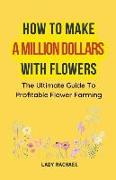 How To Make A Million Dollars With Flowers