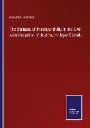 The Statutes of Practical Utility in the Civil Administration of Justice, in Upper Canada