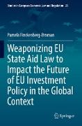 Weaponizing EU State Aid Law to Impact the Future of EU Investment Policy in the Global Context