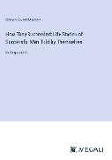 How They Succeeded, Life Stories of Successful Men Told by Themselves