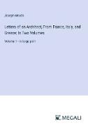 Letters of an Architect, From France, Italy, and Greece, In Two Volumes