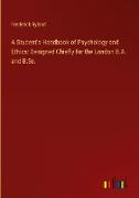 A Student's Handbook of Psychology and Ethics: Designed Chiefly for the London B.A. and B.Sc