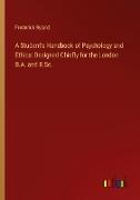 A Student's Handbook of Psychology and Ethics: Designed Chiefly for the London B.A. and B.Sc