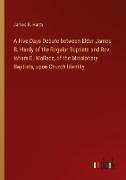 A Five Days Debate between Elder James B. Hardy of the Regular Baptists and Rev. Isham E. Wallace, of the Missionary Baptists, upon Church Identity