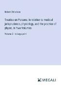 Treatise on Poisons, In relation to medical jurisprudence, physiology, and the practice of physic, In Two Volumes