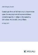 Scatalogic Rites of All Nations, A dissertation upon the employment of excrementitious remedial agents in religion, therapeutics, divination, witchcraft, love-philters