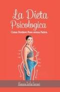 La Dieta Psicologica - Come Perdere Peso senza Fatica: Come dimagrire cambiando la propria mentalità e senza dieta