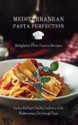 Mediterranean Pasta Perfection: Delightful First Course Recipes: Explore the Heart-Healthy Traditions of the Mediterranean Diet through Pasta