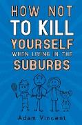 How Not To Kill Yourself When Living In The Suburbs