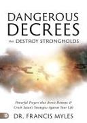 Dangerous Decrees That Destroy Strongholds: Powerful Prayers That Arrest Demons and Crush Satan's Strategies Against Your Life