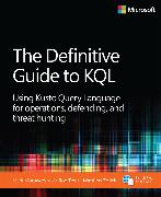 The Definitive Guide to KQL: Using Kusto Query Language for operations, defending, and threat hunting