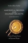 Masterful Recipes and Gourmet Delights - 2 Cookbooks in 1: A Fusion of Luxury Cuisine and Epicurean Recipes
