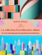 La collection d'architecture ultime - Livre de coloriage pour les passionnés d'architecture