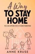 A Way to Stay Home: You Can Afford Stay at Home Parenting