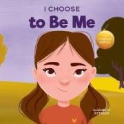 I Choose to Be Me: A Rhyming Picture Book About Believing in Yourself and Developing Confidence in Your Own Skin