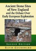 Ancient Stone Sites of New England and the Debate Over Early European Exploration, 2d ed