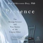 Presence: The Strange Science and True Stories of the Unseen Other