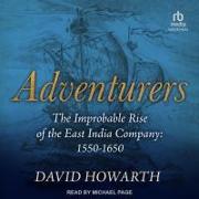Adventurers: The Improbable Rise of the East India Company: 1550-1650