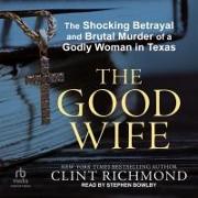 The Good Wife: The Shocking Betrayal and Brutal Murder of a Godly Woman in Texas