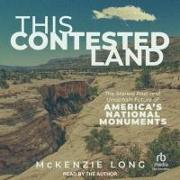 This Contested Land: The Storied Past and Uncertain Future of America's National Monuments