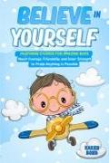 Believe in Yourself!: Inspiring Stories for Amazing Boys About Courage, Friendship, and Inner Strength to Prove Anything is Possible